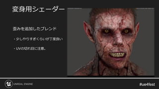 #ue4fest#ue4fest
歪みを追加したブレンド
・少しやりすぎくらいが丁度良い
・UVの切れ目に注意。
変身用シェーダー
 