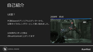#ue4fest#ue4fest
UE歴？
PC版Gearsのアンリアルエディターから。
以降キャラのレンダラーとして使い始めました。
UDK時代に作った物は
ZBrushCentralに上がってます
自己紹介
2008年 初UE
 
