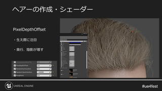 #ue4fest#ue4fest
PixelDepthOffset
・生え際に注目
・奥行、陰影が増す
ヘアーの作成・シェーダー
 