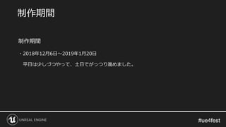 #ue4fest#ue4fest
制作期間
・2018年12月6日～2019年1月20日
平日は少しづつやって、土日でがっつり進めました。
制作期間
 