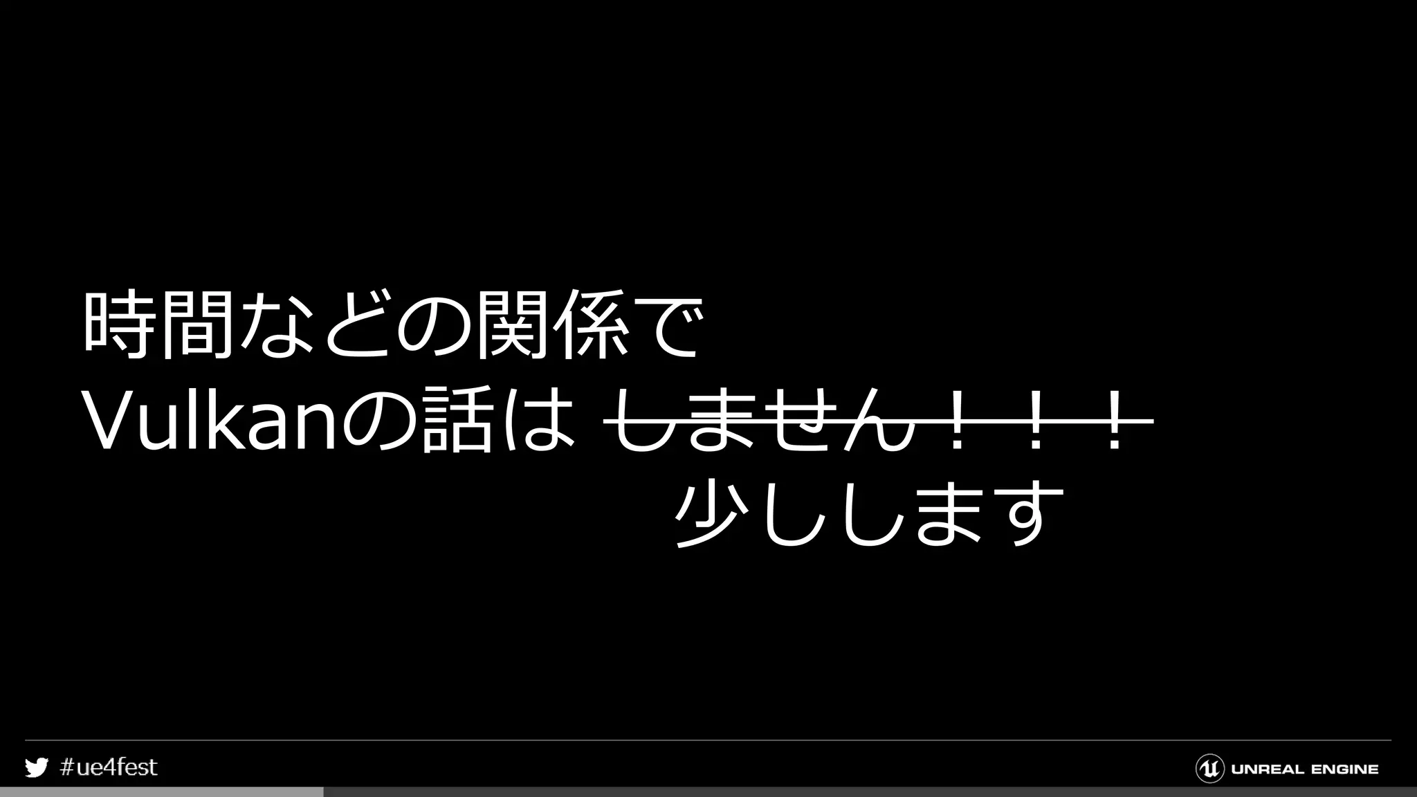 時間などの関係で
Vulkanの話は しません！！！
少しします
 