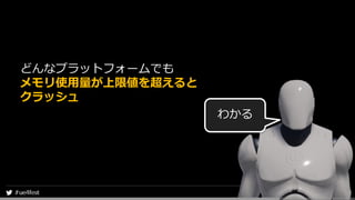 どんなプラットフォームでも
メモリ使用量が上限値を超えると
クラッシュ
わかる
 