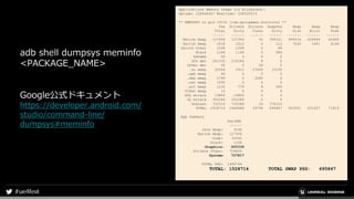 adb shell dumpsys meminfo
<PACKAGE_NAME>
Google公式ドキュメント
https://developer.android.com/
studio/command-line/
dumpsys#meminfo
 