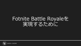 Fotnite Battle Royaleを
実現するために
 