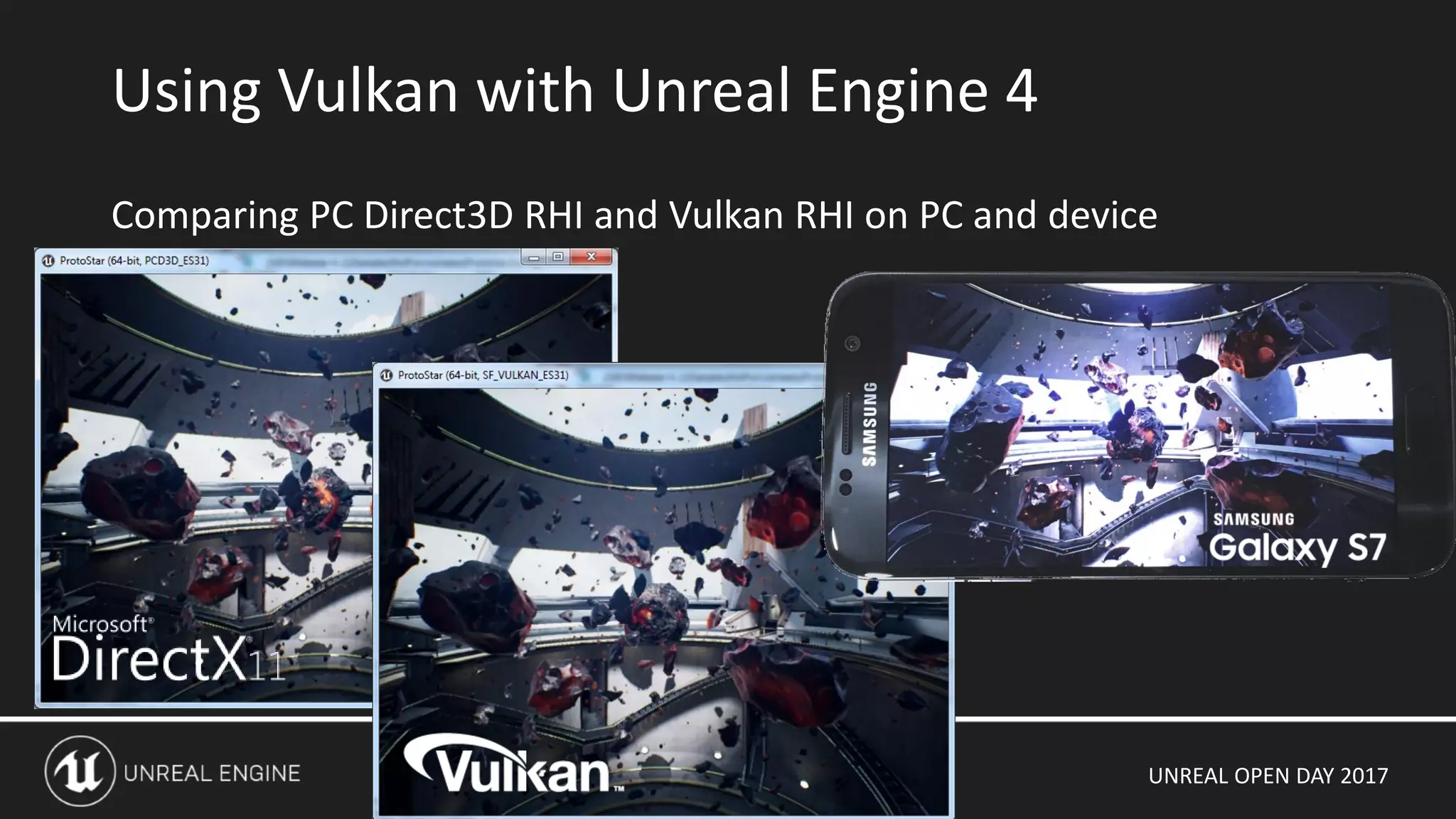UNREAL OPEN DAY 2017
Comparing PC Direct3D RHI and Vulkan RHI on PC and device
Using Vulkan with Unreal Engine 4
 