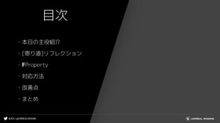 #UE4 | @UNREALENGINE
目次
・本日の主役紹介
・[寄り道]リフレクション
・FProperty
・対応方法
・改善点
・まとめ
 