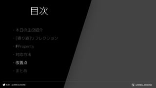 #UE4 | @UNREALENGINE
目次
・本日の主役紹介
・[寄り道]リフレクション
・FProperty
・対応方法
・改善点
・まとめ
 
