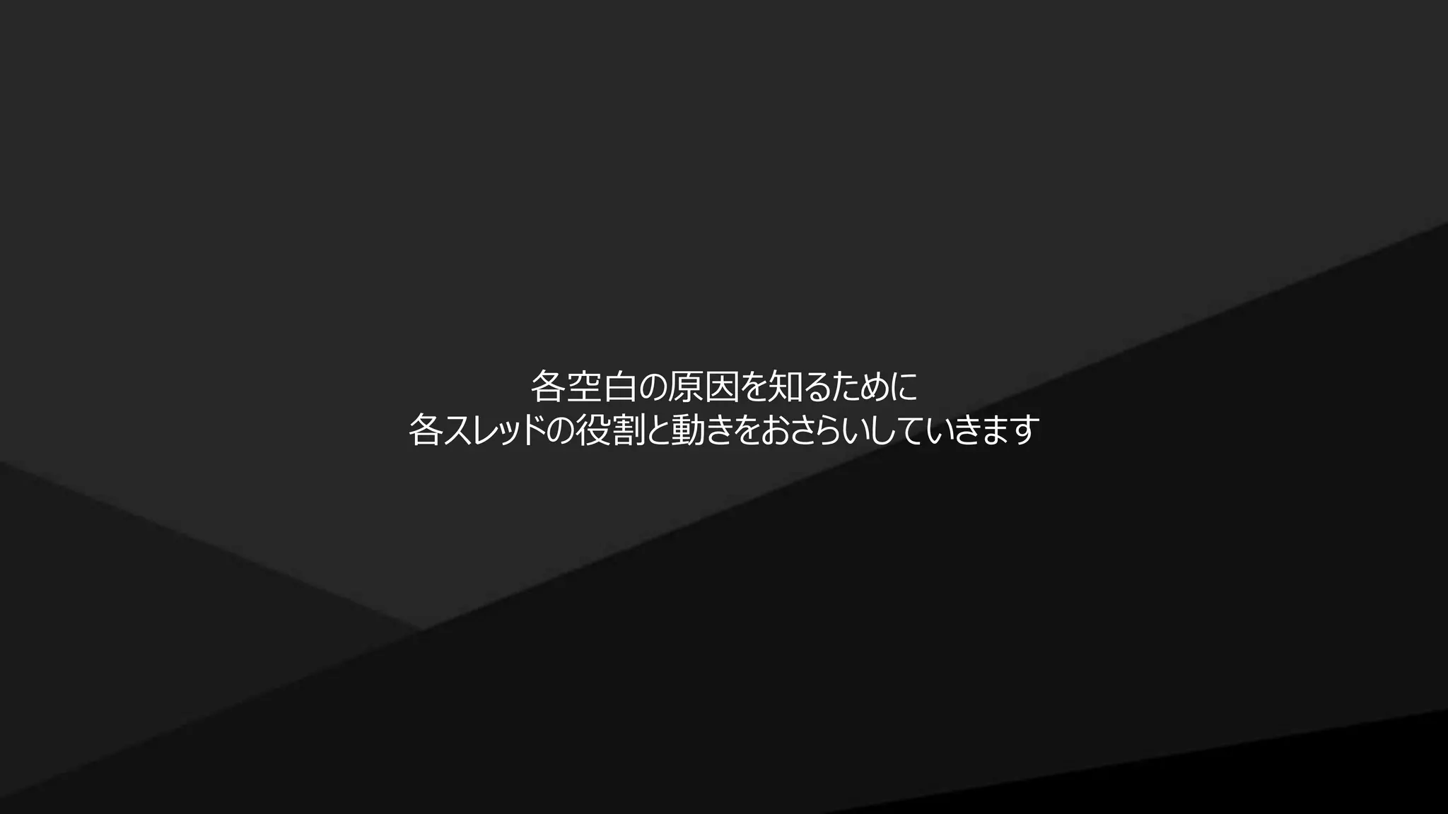 各空白の原因を知るために
各スレッドの役割と動きをおさらいしていきます
 