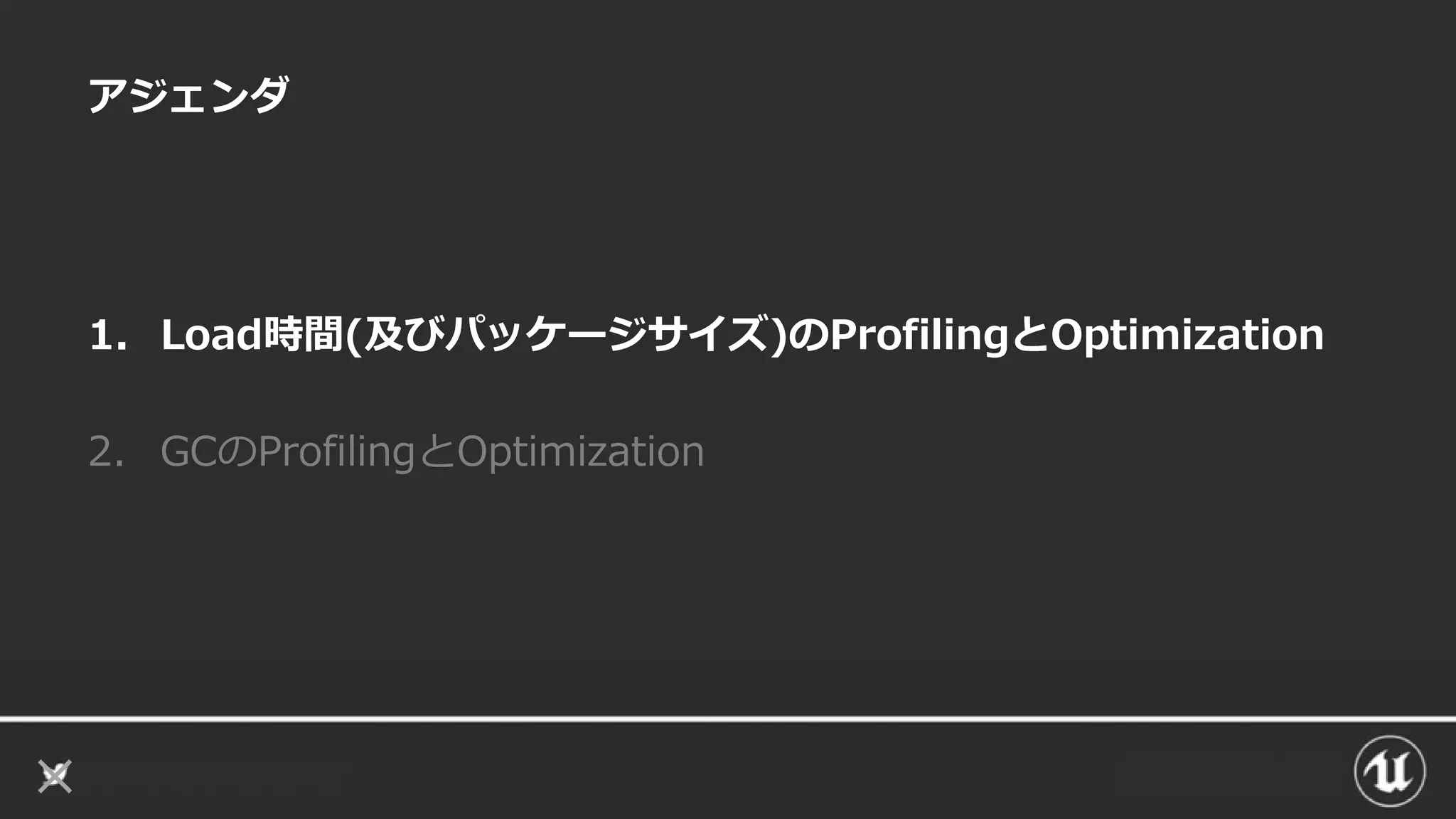 アジェンダ
1. Load時間(及びパッケージサイズ)のProfilingとOptimization
2. GCのProfilingとOptimization
 