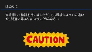 はじめに
※注意して検証を行いましたが、もし環境によっての違い
や、間違い等ありましたらごめんなさい
 