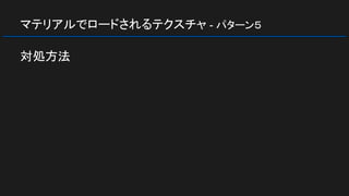 マテリアルでロードされるテクスチャ - パターン５
対処方法
 