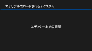 マテリアルでロードされるテクスチャ
エディター上での確認
 