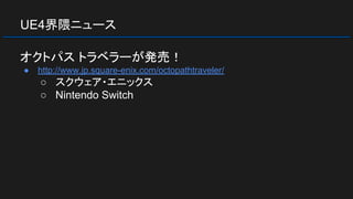 UE4界隈ニュース
オクトパス トラベラーが発売！
● http://www.jp.square-enix.com/octopathtraveler/
○ スクウェア・エニックス
○ Nintendo Switch
 