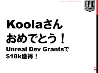 Oculus Rift 勉強会 関西#01
Koolaさん
おめでとう！
Unreal Dev Grantsで
$18k獲得！
21
 