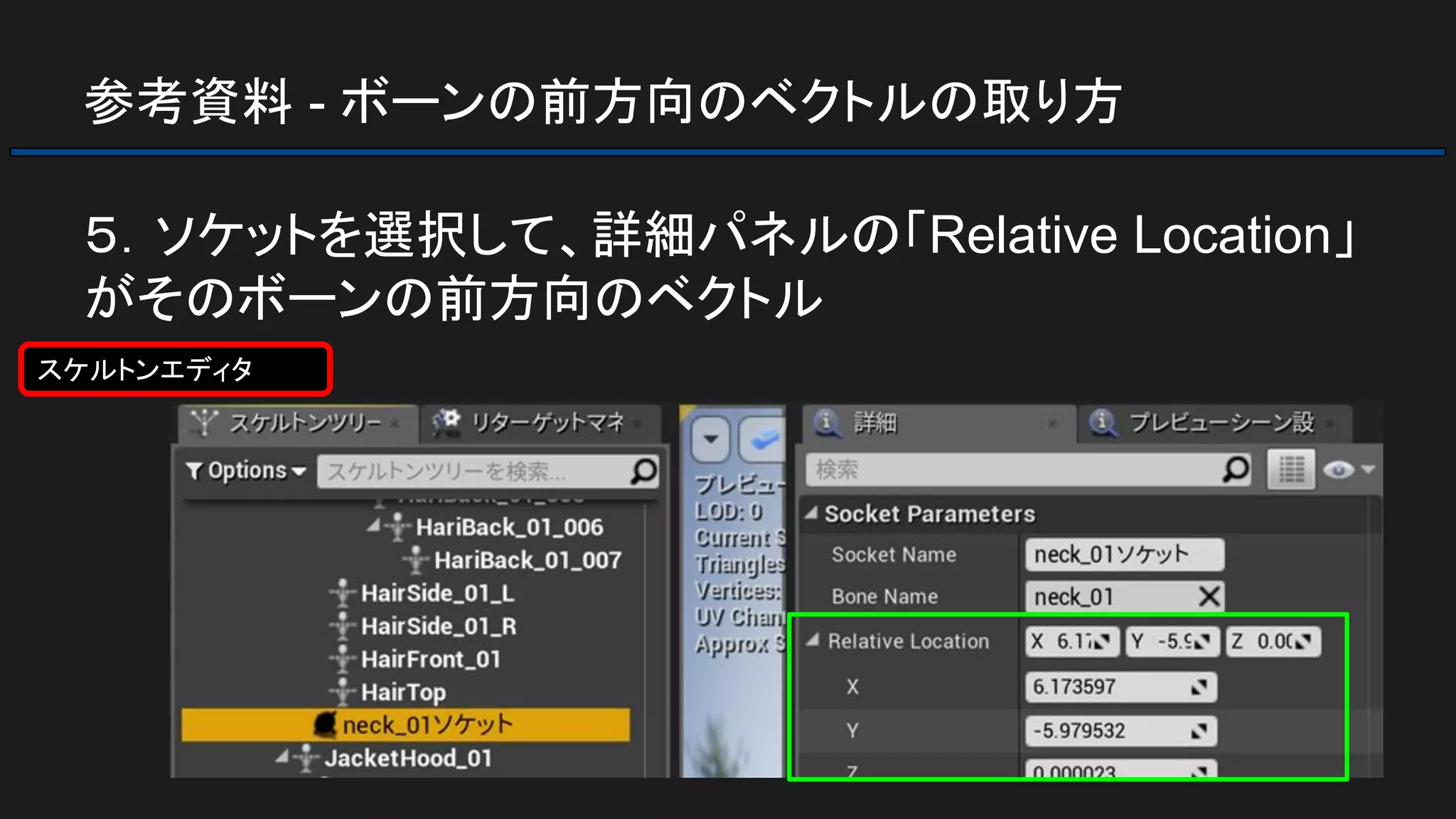 参考資料 - ボーンの前方向のベクトルの取り方
５．ソケットを選択して、詳細パネルの「Relative Location」
がそのボーンの前方向のベクトル
スケルトンエディタ
 