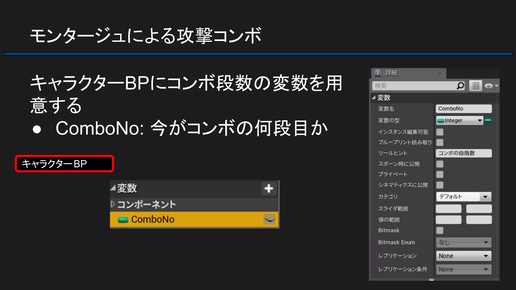 モンタージュによる攻撃コンボ
キャラクターBPにコンボ段数の変数を用
意する
● ComboNo: 今がコンボの何段目か
キャラクターBP
 