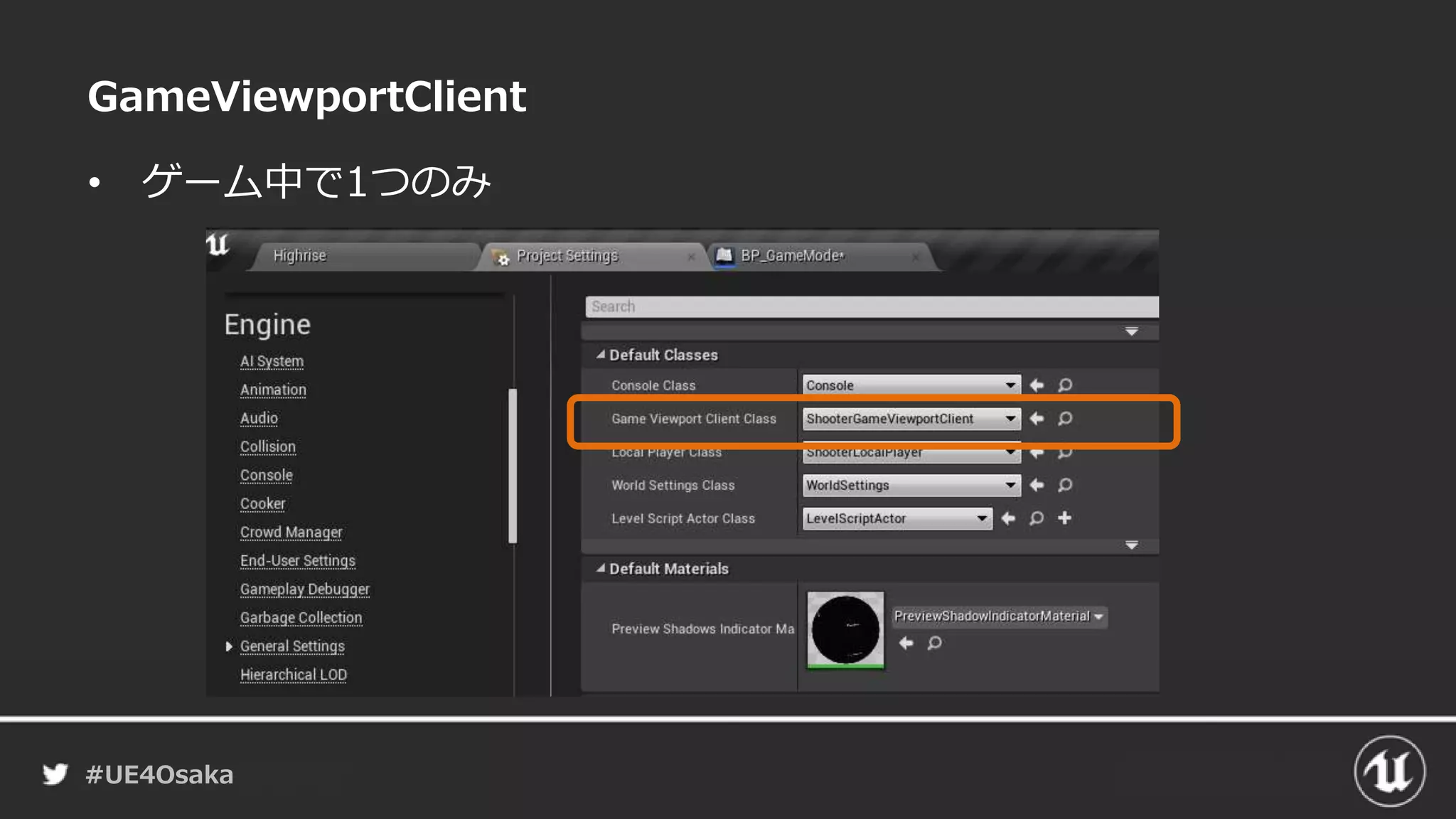 #UE4Osaka
GameViewportClient
• ゲーム中で1つのみ
 