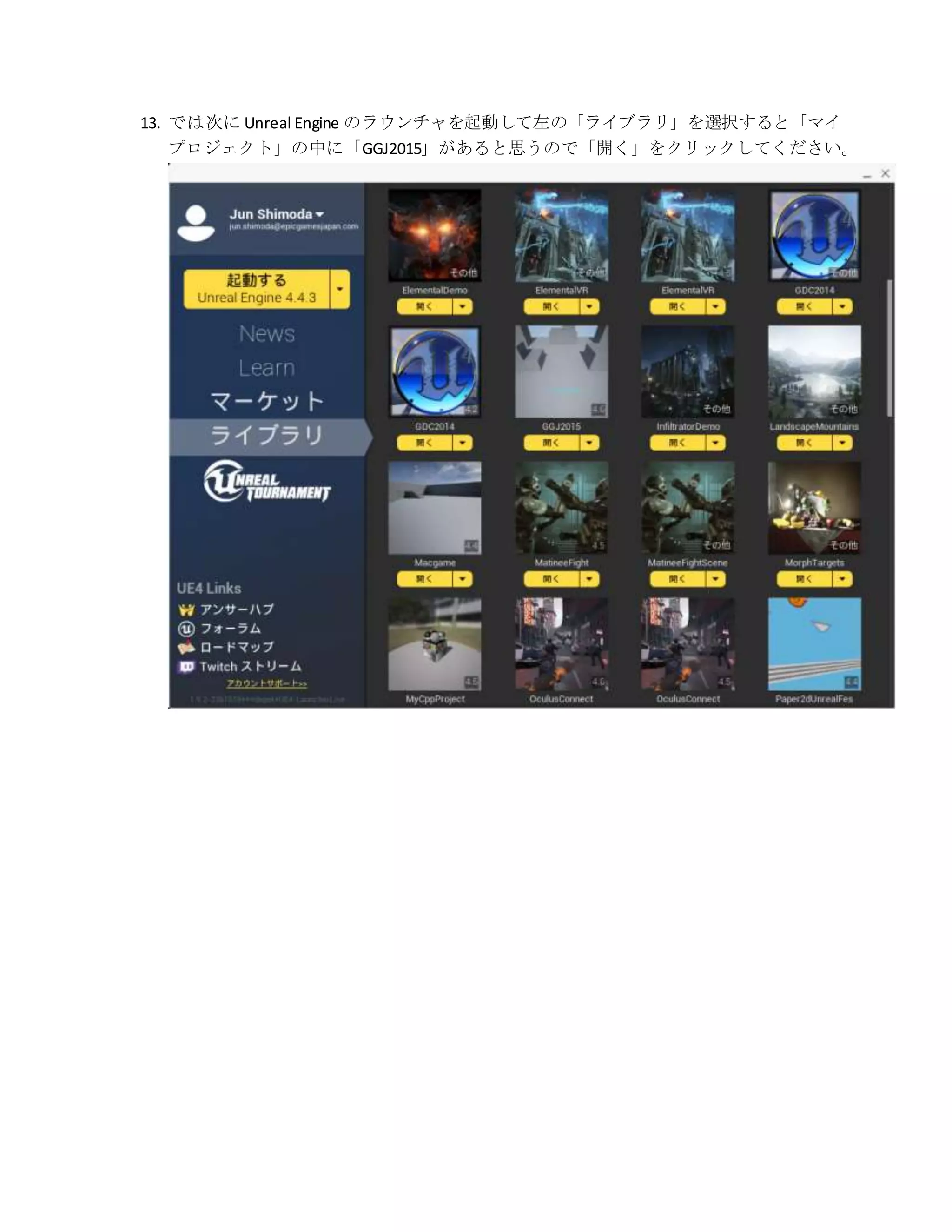 13. では次に Unreal Engine のラウンチャを起動して左の「ライブラリ」を選択すると「マイ
プロジェクト」の中に「GGJ2015」があると思うので「開く」をクリックしてください。
 