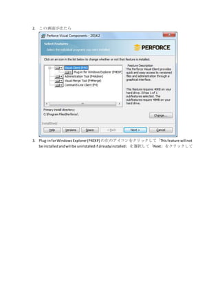 2. この画面が出たら
3. Plug-inforWindowsExplorer(P4EXP) の左のアイコンをクリックして「Thisfeature willnot
be installedandwill be uninstalledif alreadyinstalled」を選択して「Next」をクリックして
 