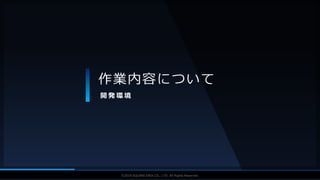 V F X S T U D Y G R O U P©2019 SQUARE ENIX CO., LTD. All Rights Reserved.
作業内容について
開 発 環 境
 