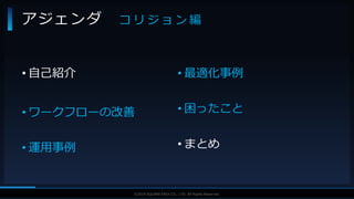 V F X S T U D Y G R O U P©2019 SQUARE ENIX CO., LTD. All Rights Reserved.
• 自己紹介
• ワークフローの改善
• 運用事例
• 最適化事例
• 困ったこと
• まとめ
アジェンダ コ リ ジ ョ ン 編
 