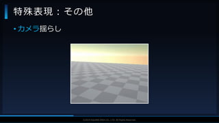 V F X S T U D Y G R O U P©2019 SQUARE ENIX CO., LTD. All Rights Reserved.
• カメラ揺らし
特殊表現：その他
 