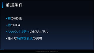 V F X S T U D Y G R O U P©2019 SQUARE ENIX CO., LTD. All Rights Reserved.
• 初のHD機
• 初のUE4
• AAAクオリティのビジュアル
• 様々な特殊な表現の実現
前提条件
 