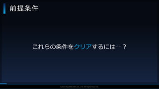 V F X S T U D Y G R O U P©2019 SQUARE ENIX CO., LTD. All Rights Reserved.
前提条件
これらの条件をクリアするには‥？
 