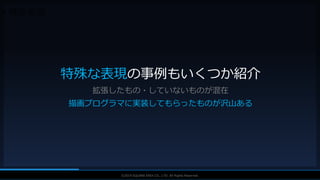 V F X S T U D Y G R O U P©2019 SQUARE ENIX CO., LTD. All Rights Reserved.
• 特殊表現
特殊な表現の事例もいくつか紹介
拡張したもの・していないものが混在
描画プログラマに実装してもらったものが沢山ある
 