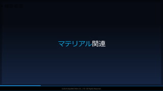 V F X S T U D Y G R O U P©2019 SQUARE ENIX CO., LTD. All Rights Reserved.
• 特殊表現
マテリアル関連
 