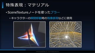 V F X S T U D Y G R O U P©2019 SQUARE ENIX CO., LTD. All Rights Reserved.
• SceneTextureノードを使ったブラー
• キャラクターの瞬間移動時の残像表現などに使用
特殊表現：マテリアル
 