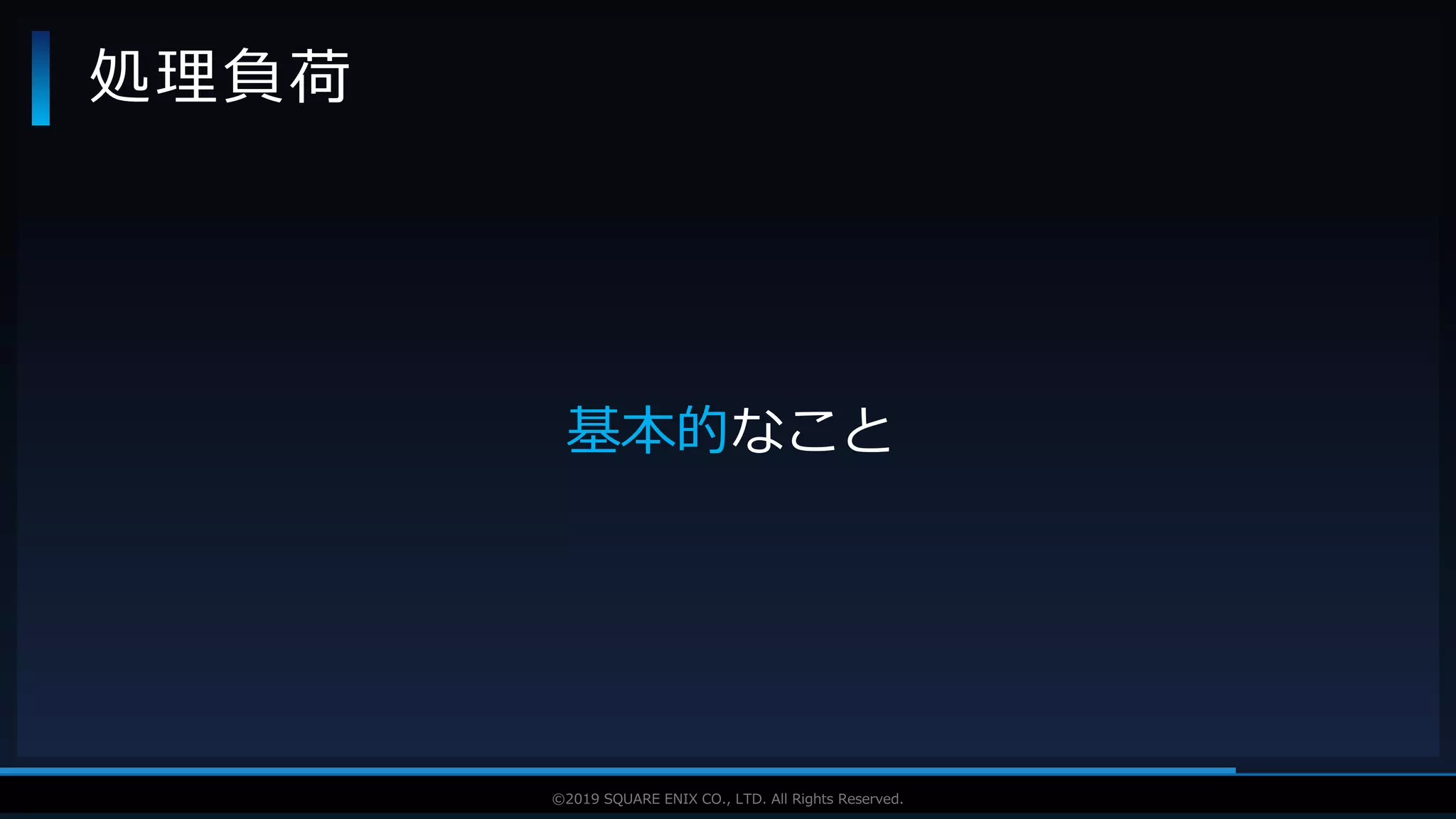 V F X S T U D Y G R O U P©2019 SQUARE ENIX CO., LTD. All Rights Reserved.
処理負荷
基本的なこと
 
