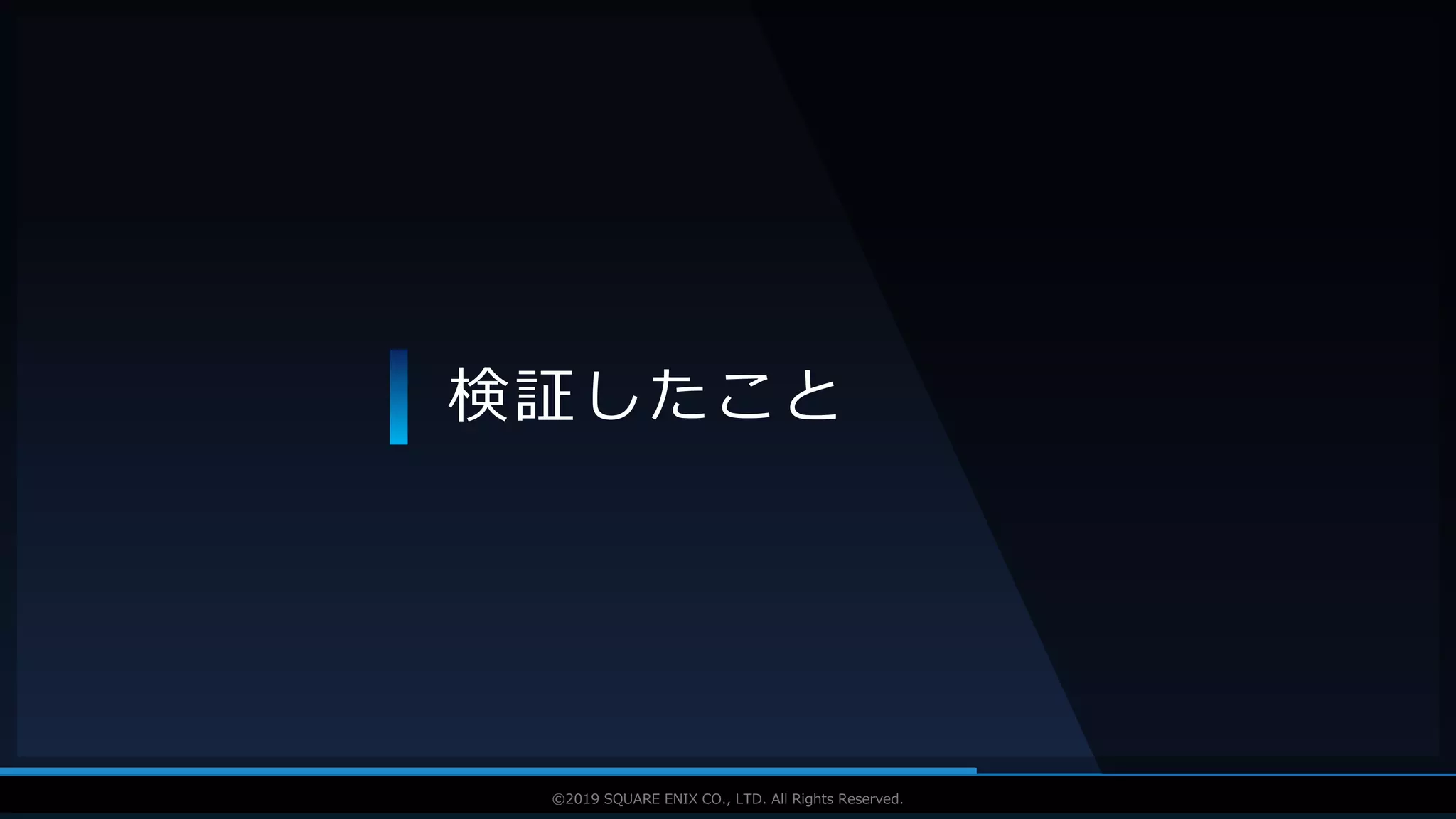 V F X S T U D Y G R O U P©2019 SQUARE ENIX CO., LTD. All Rights Reserved.
検証したこと
 