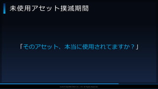 V F X S T U D Y G R O U P©2019 SQUARE ENIX CO., LTD. All Rights Reserved.
「そのアセット、本当に使用されてますか？」
未使用アセット撲滅期間
 