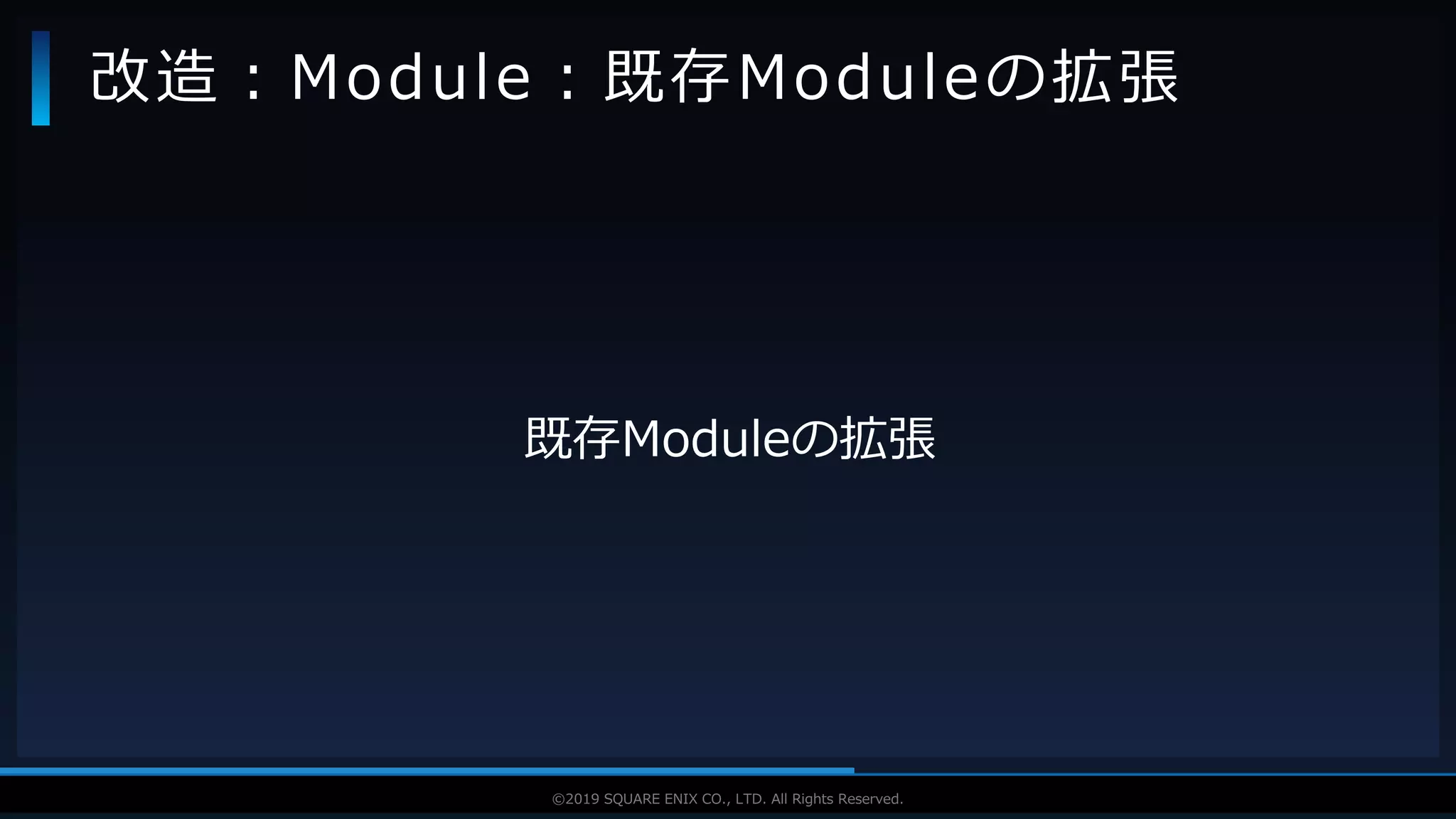 V F X S T U D Y G R O U P©2019 SQUARE ENIX CO., LTD. All Rights Reserved.
既存Moduleの拡張
改造：Module：既存Moduleの拡張
 