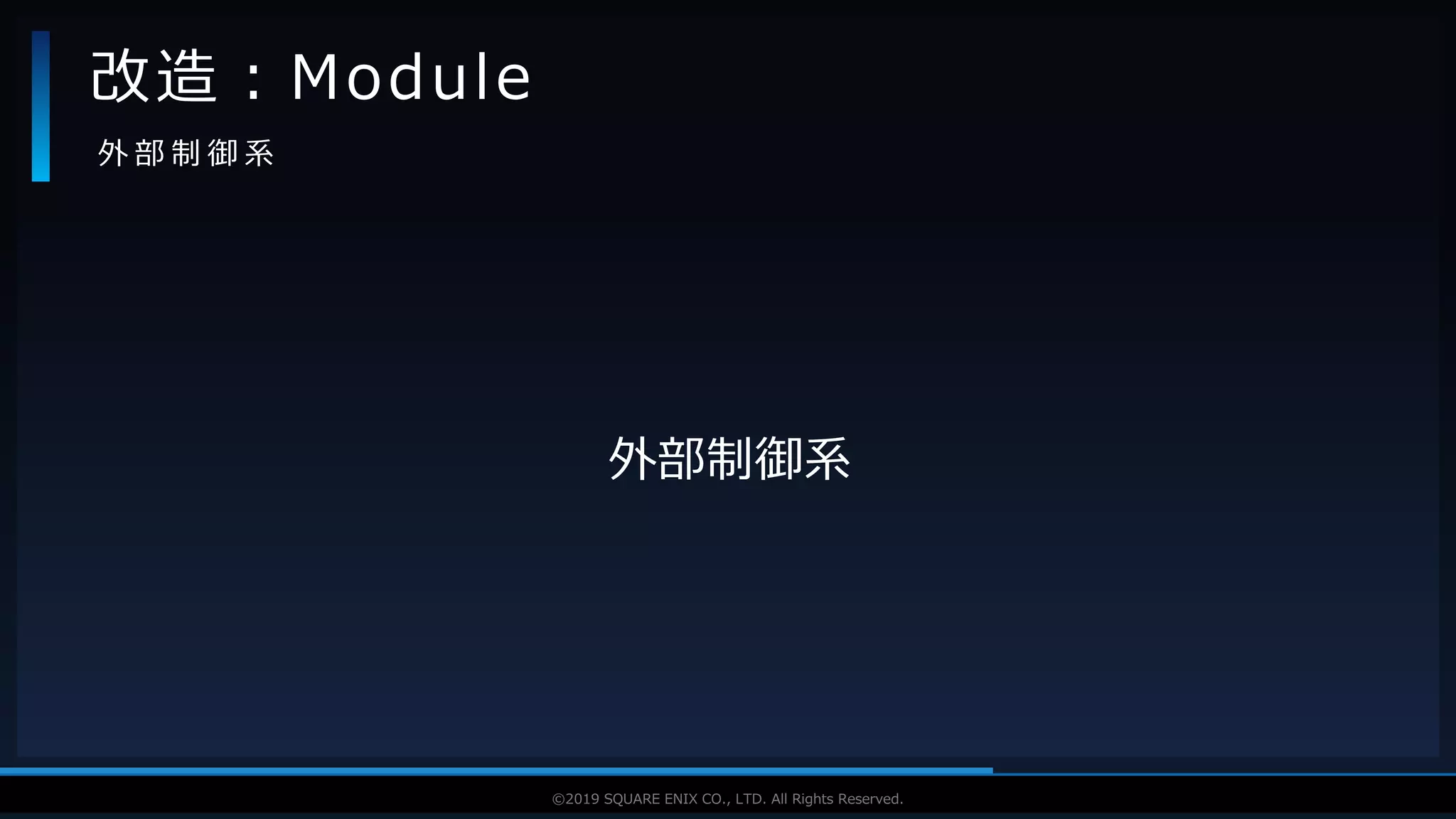 V F X S T U D Y G R O U P©2019 SQUARE ENIX CO., LTD. All Rights Reserved.
外部制御系
改造：Module
外 部 制 御 系
 
