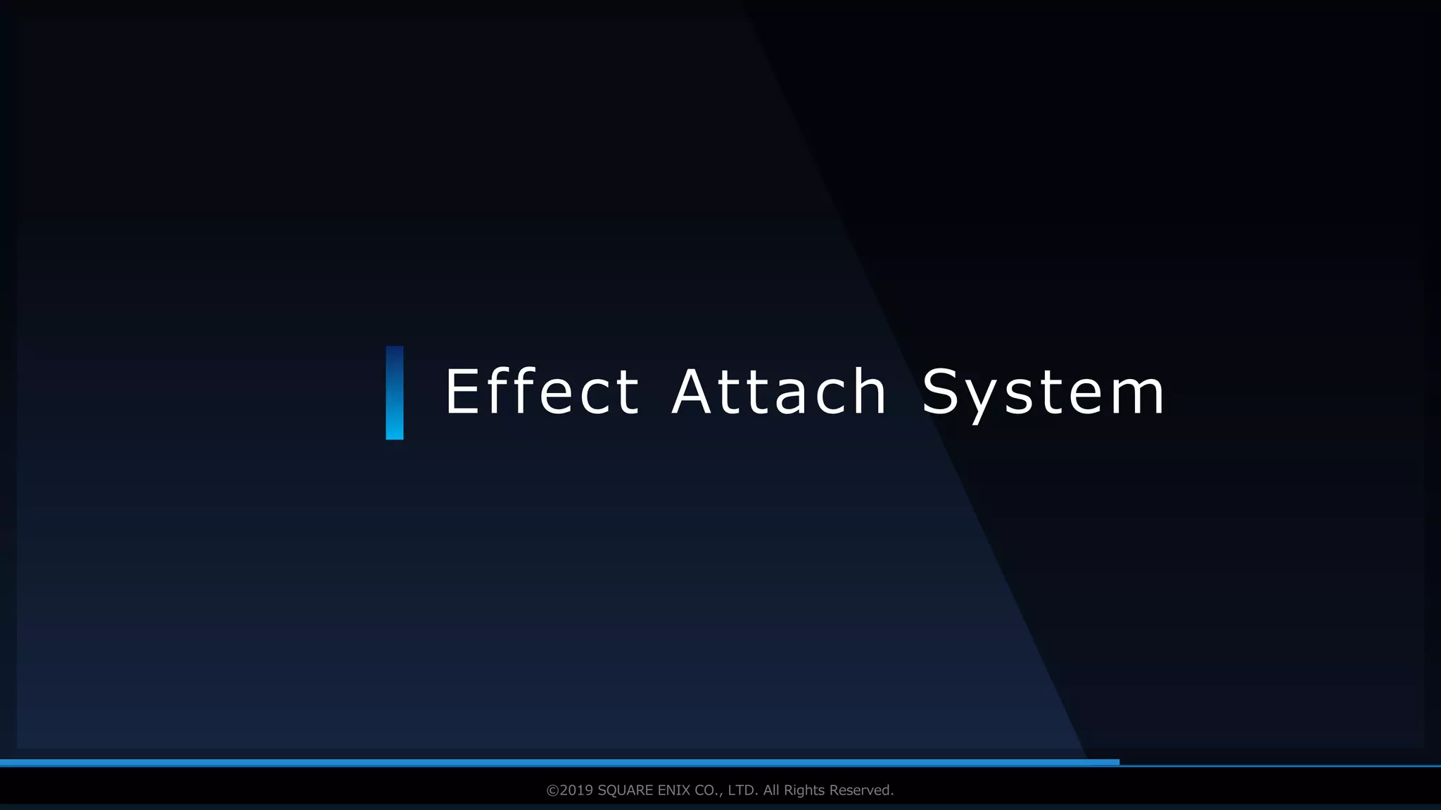 V F X S T U D Y G R O U P©2019 SQUARE ENIX CO., LTD. All Rights Reserved.
Effect Attach System
 