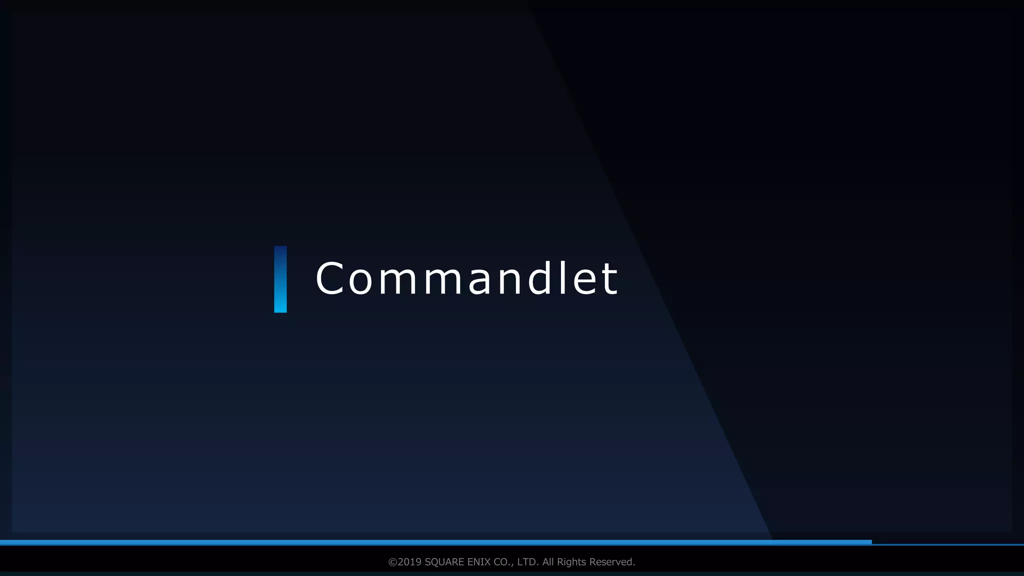 V F X S T U D Y G R O U P©2019 SQUARE ENIX CO., LTD. All Rights Reserved.
Commandlet
 