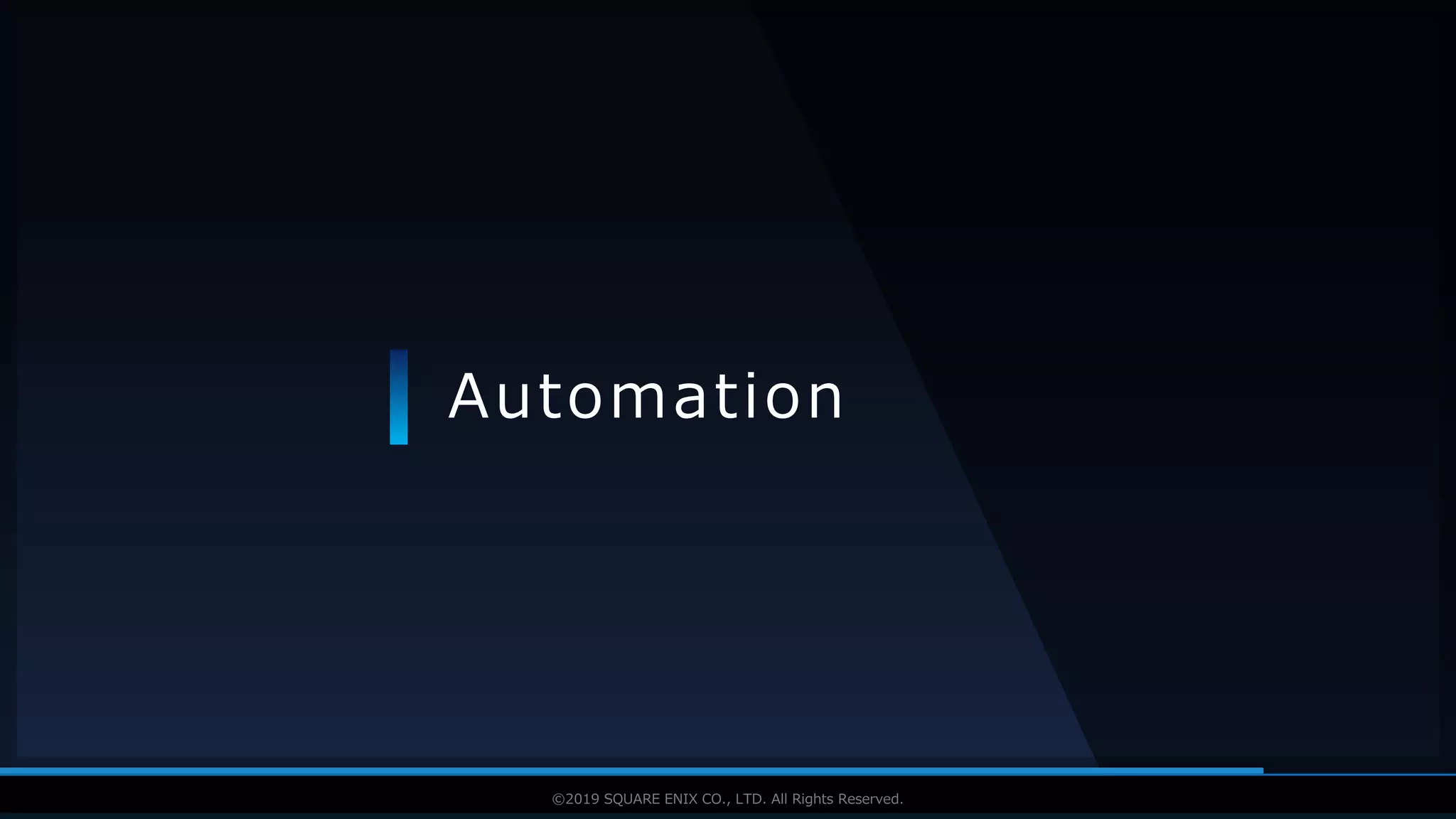 V F X S T U D Y G R O U P©2019 SQUARE ENIX CO., LTD. All Rights Reserved.
Automation
 