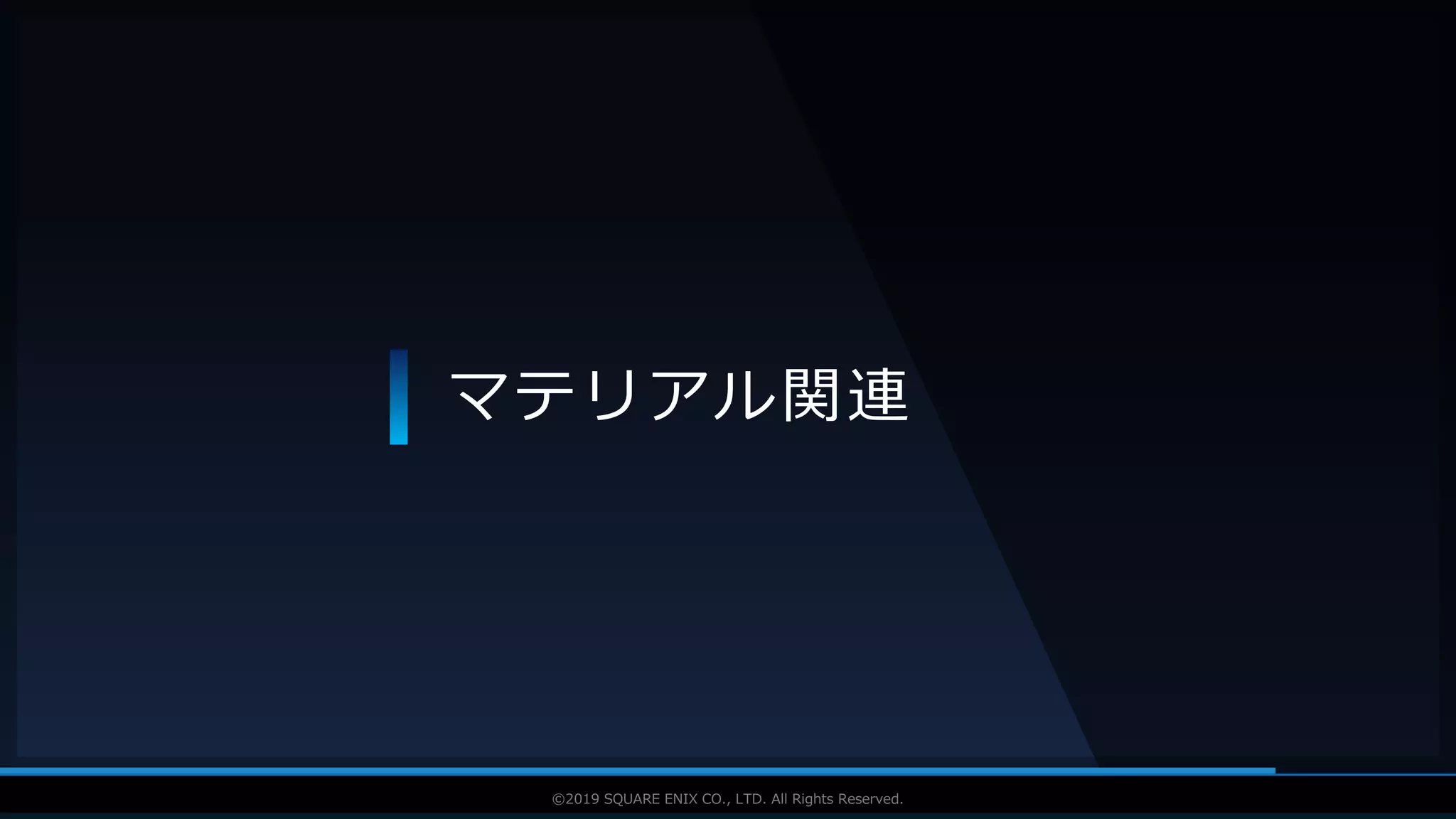 V F X S T U D Y G R O U P©2019 SQUARE ENIX CO., LTD. All Rights Reserved.
マテリアル関連
 