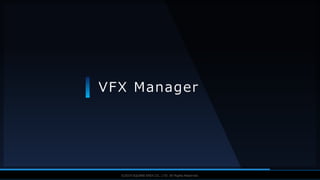 V F X S T U D Y G R O U P©2019 SQUARE ENIX CO., LTD. All Rights Reserved.
VFX Manager
 