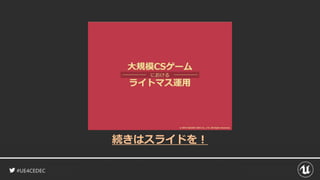 #UE4CEDEC
続きはスライドを！
 