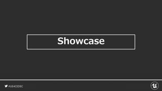 #UE4CEDEC
Showcase
 