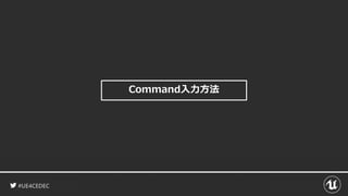 #UE4CEDEC
Command入力方法
 