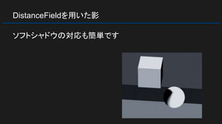 DistanceFieldを用いた影
ソフトシャドウの対応も簡単です
 