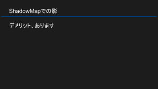 ShadowMapでの影
デメリット、あります
 