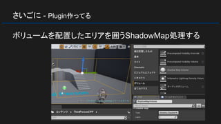 さいごに - Plugin作ってる
ボリュームを配置したエリアを囲うShadowMap処理する
 