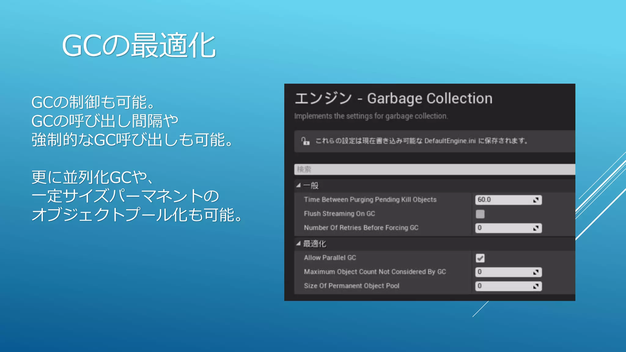 GCの最適化
GCの制御も可能。
GCの呼び出し間隔や
強制的なGC呼び出しも可能。
更に並列化GCや、
一定サイズパーマネントの
オブジェクトプール化も可能。
 