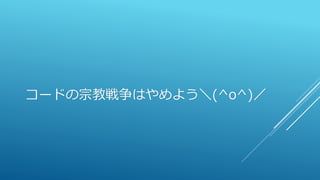 コードの宗教戦争はやめよう＼(^o^)／
 