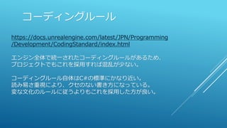 コーディングルール
https://docs.unrealengine.com/latest/JPN/Programming
/Development/CodingStandard/index.html
エンジン全体で統一されたコーディングルー...